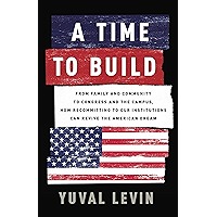 A Time to Build: From Family and Community to Congress and the Campus, How Recommitting to Our Institutions Can Revive… book cover