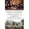 High Minds: The Victorians and the Birth of Modern Britain