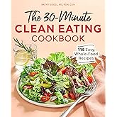 The 30-Minute Clean Eating Cookbook: 115 Easy, Whole Food Recipes