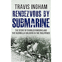 Rendezvous By Submarine: The Story Of Charles Parsons And The Guerrilla-Soldiers In The Philippines book cover Rendezvous By Submarine: The Story Of Charles Parsons And The Guerrilla-Soldiers In The Philippines book cover