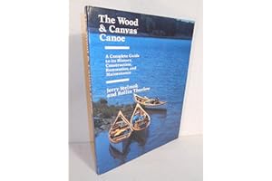 The Wood and Canvas Canoe: A Complete Guide to Its History, Construction, Restoration, and Maintenance