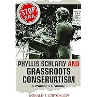Phyllis Schlafly and Grassroots Conservatism: A Woman's Crusade (Politics and Society in Modern America, 54)