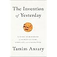The Invention of Yesterday: A 50,000-Year History of Human Culture, Conflict, and Connection