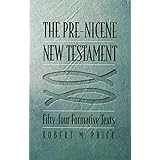 The Pre-Nicene New Testament: Fifty-four Formative Texts