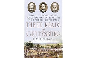 Three Roads to Gettysburg: Meade, Lee, Lincoln, and the Battle That Changed the War, the Speech That Changed the Nation