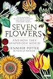 Seven Flowers: And How They Shaped Our World