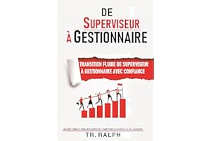 DE SUPERVISEUR À GESTIONNAIRE: TRANSITION FLUIDE DE SUPERVISEUR À GESTIONNAIRE AVEC CONFIANCE, UN GUIDE COMPLET POUR DÉVELOPP