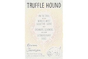 Truffle Hound: On the Trail of the World’s Most Seductive Scent, with Dreamers, Schemers, and Some Extraordinary Dogs