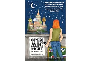 Open Mic Night in Moscow: And Other Stories from My Search for Black Markets, Soviet Architecture, and Emotionally Unavailable Russian Men