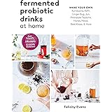 Fermented Probiotic Drinks at Home: Make Your Own Kombucha, Kefir, Ginger Bug, Jun, Pineapple Tepache, Honey Mead, Beet Kvass