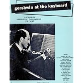 Gershwin at the Keyboard : 18 Song Hits Arranged by The Composer for Piano