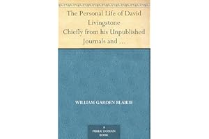 The Personal Life of David Livingstone Chiefly from his Unpublished Journals and Correspondence in the Possession of His Fami