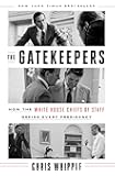 The Gatekeepers: How the White House Chiefs of Staff Define Every Presidency