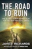 The Road to Ruin: The Global Elites' Secret Plan for the Next Financial Crisis