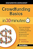 Crowdfunding Basics In 30 Minutes: How to use Kickstarter, Indiegogo, and other crowdfunding platforms to support your entrepreneurial and creative dreams