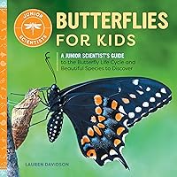 Butterflies for Kids: A Junior Scientist's Guide to the Butterfly Life Cycle and Beautiful Species to Discover