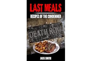 Last Meals: Recipes of the Condemned (True Crime Death Penalty Cases Book 3)