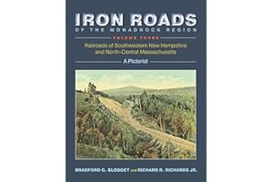 Iron Roads of the Monadnock Region - Volume III: Railroads of Southwestern New Hampshire and North-Central Massachusetts (Iron Roads of the Monadnock Region, 3)