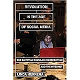 Revolution in the Age of Social Media: The Egyptian Popular Insurrection and the Internet
