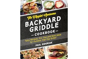 The Flippin' Awesome Backyard Griddle Cookbook: Tasty Recipes, Pro Tips and Bold Ideas for Outdoor Flat Top Grillin'