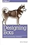 Designing Bots: Creating Conversational Experiences
