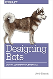 Designing Bots: Creating Conversational Experiences