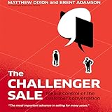The Challenger Sale: Taking Control of the Customer Conversation
