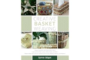 Creative Basket Weaving: Step-by-Step Instructions for Gathering and Drying, Braiding, Weaving, and Projects