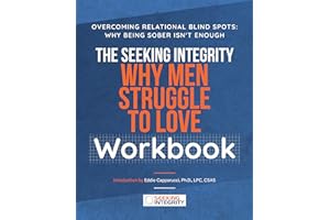 The Seeking Integrity Why Men Struggle to Love Workbook: Overcoming Relational Blind Spots: Why Being Sober Isn't Enough