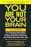 You Are Not Your Brain: The 4-Step Solution for Changing Bad Habits, Ending Unhealthy Thinking, and Taking Control of Your Life