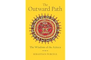 The Outward Path: The Wisdom of the Aztecs