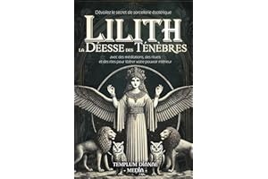 Lilith la Déesse des Ténèbres: Dévoilez le secret de sorcellerie ésotérique avec des méditations, des rituels et des rites po