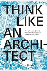 Think Like An Architect: How to develop critical, creative and collaborative problem-solving skills Kindle Edition