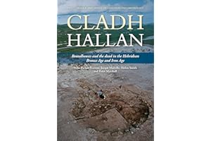 Cladh Hallan - Roundhouses and the dead in the Hebridean Bronze Age and Iron Age: Part I: Stratigraghy, Spatial Organisation and Chronology (Sheffield ... Research Campaign in the Hebrides)