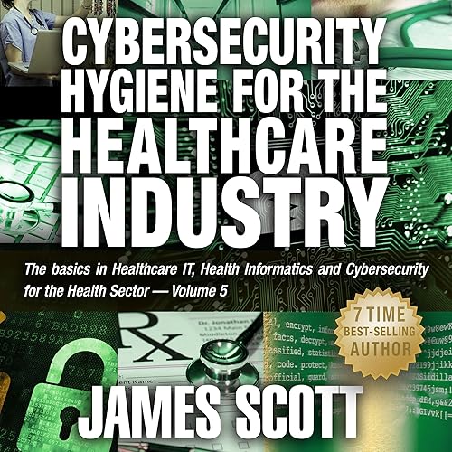 Download Cybersecurity Hygiene for the Healthcare Industry: The Basics in Healthcare IT, Health Informatics, and Cybersecurity for the Health Sector PDF