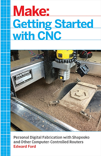 Download Getting Started with CNC: Personal Digital Fabrication with Shapeoko and Other Computer-Controlled Routers (Make) (English Edition) PDF