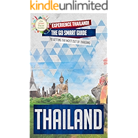 Thailand: Experience Thailand! The Go Smart Guide To Getting The Most Out Of Thailand (Thailand - Bangkok - Travel Guide… book cover