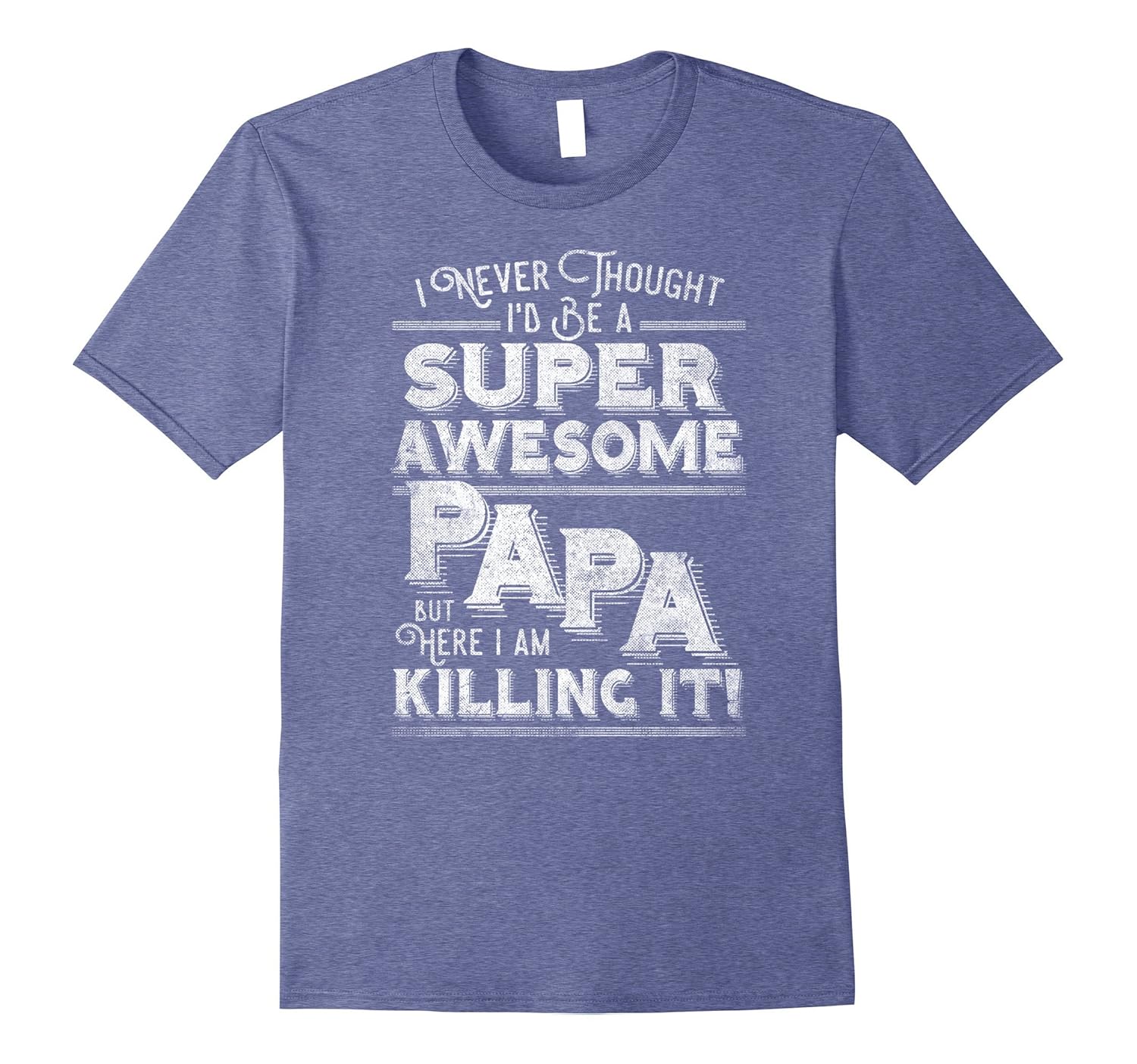 Mens I Never Thought I'd Be A Super Awesome Papa Killing It Shirt-anz