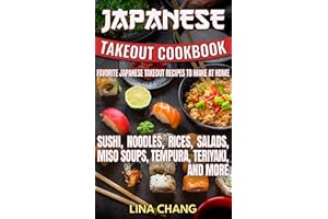 Japanese Takeout Cookbook Favorite Japanese Takeout Recipes to Make at Home: Sushi, Noodles, Rices, Salads, Miso Soups, Tempu