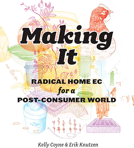 Download Making It: Radical Home Ec for a Post-Consumer World (English Edition) PDF