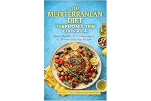 The Mediterranean Diet for Thermomix TM6: Heart-Healthy, Anti-Inflammatory & Effortless Everyday Recipes (The Complete Thermo