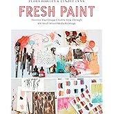 Fresh Paint: Discover Your Unique Creative Style Through 100 Small Mixed-Media Paintings