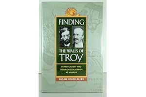 Finding the Walls of Troy: Frank Calvert and Heinrich Schliemann at Hisarlik