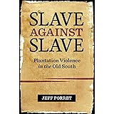 Slave against Slave: Plantation Violence in the Old South