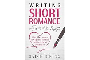 Writing Short Romance for Pleasure and Profit: How I Became a Six Figure Author Writing Short Romance