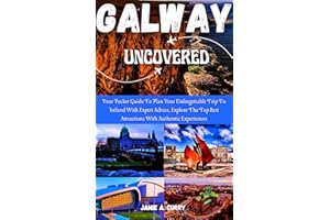 GALWAY UNCOVERED: Your Pocket Guide To Plan Your Unforgettable Trip To Ireland With Expert Advice, Explore The Top Best Attra