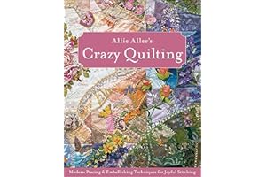 Allie Aller's Crazy Quilting: Modern Piecing & Embellishing Techniques for Joyful Stitching
