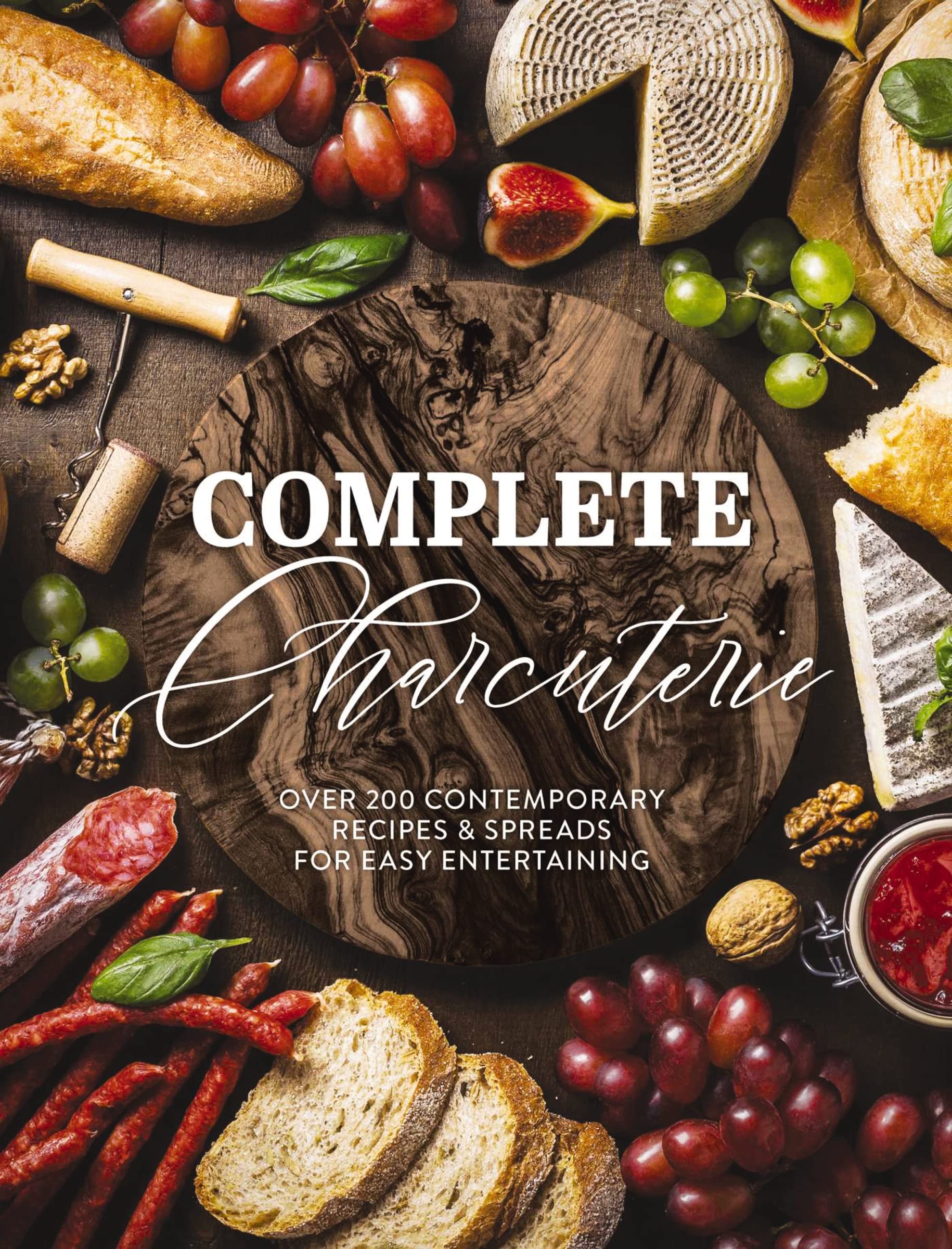 Complete Charcuterie: Over 200 Contemporary Spreads for Easy Entertaining (Charcuterie, Serving Boards, Platters, Entertaining) (Complete Cookbook Collection)