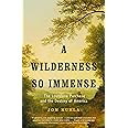 A Wilderness So Immense: The Louisiana Purchase and the Destiny of America