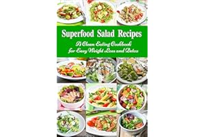 Superfood Salad Recipes: A Clean Eating Cookbook for Easy Weight Loss and Detox: Fuss Free Dinner Recipes That Are Easy On Th